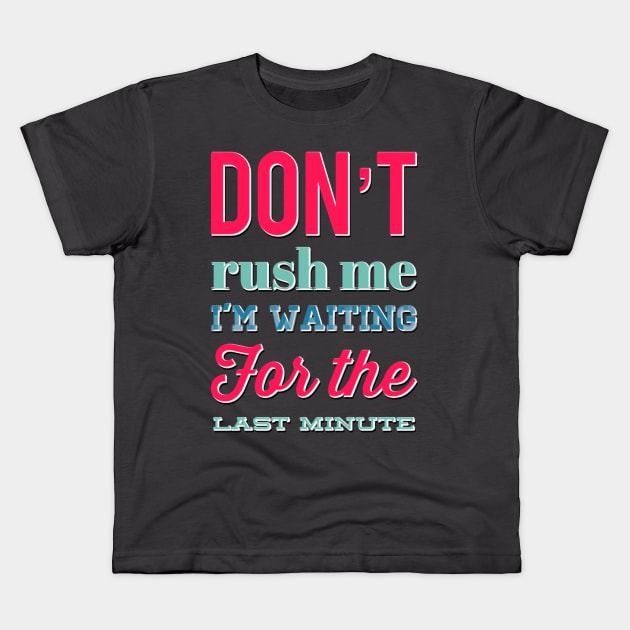 Don't Rush Me I'm Waiting For The Last Minute funny sarcastic Kids T-Shirt by BoogieCreates